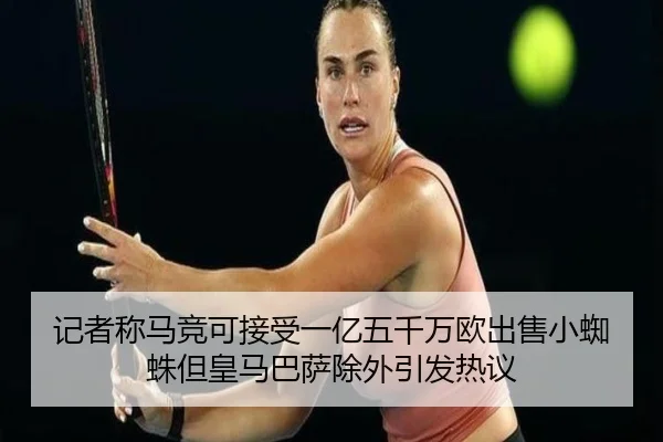 记者称马竞可接受一亿五千万欧出售小蜘蛛但皇马巴萨除外引发热议